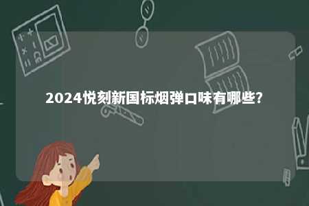 2024悦刻新国标烟弹口味有哪些�？ 